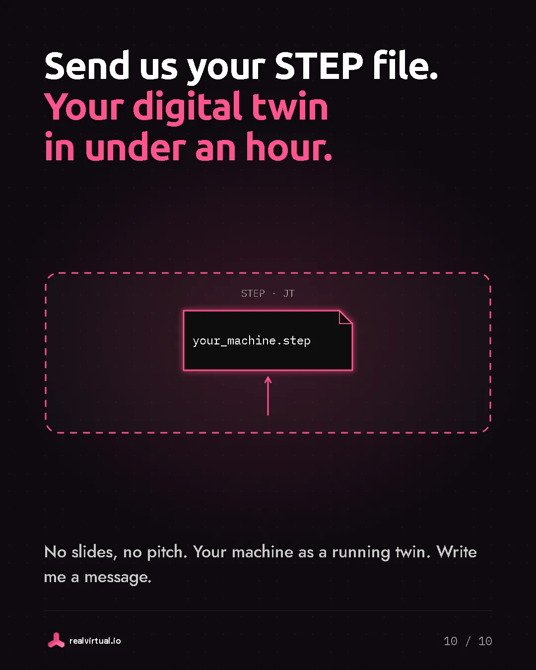 Send us your STEP file. Your digital twin in under an hour. A file named your_machine.step dropped into an upload frame that takes STEP and JT.